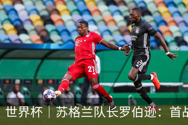 世界杯｜苏格兰队长罗伯逊：首战海地不能掉以轻心