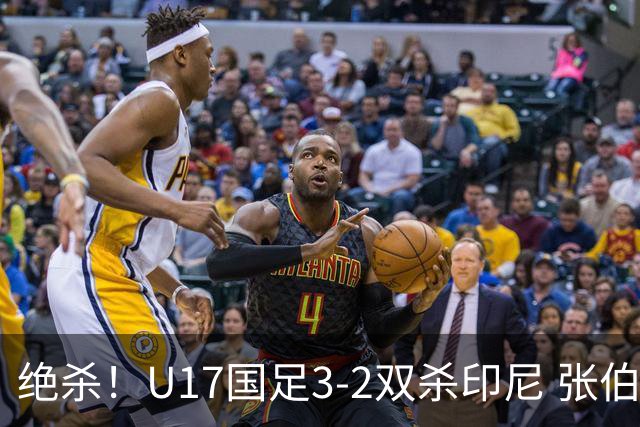 绝杀！U17国足3-2双杀印尼 张伯霖造乌龙何思凡传射赵松源破门